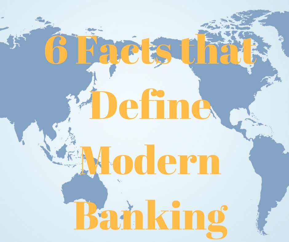 6 Facts that Define Modern Banking