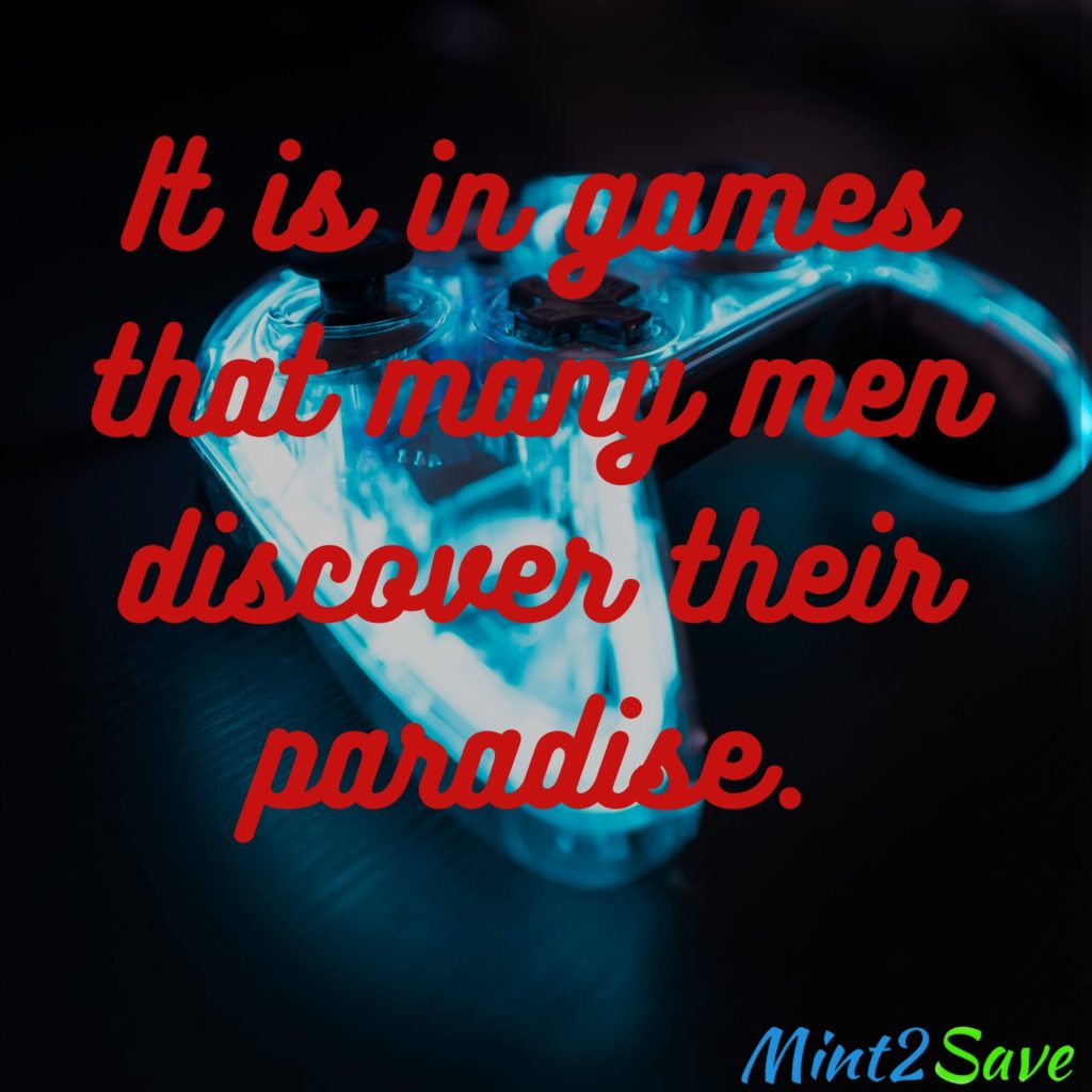 It is in games that many men discover their paradise.
