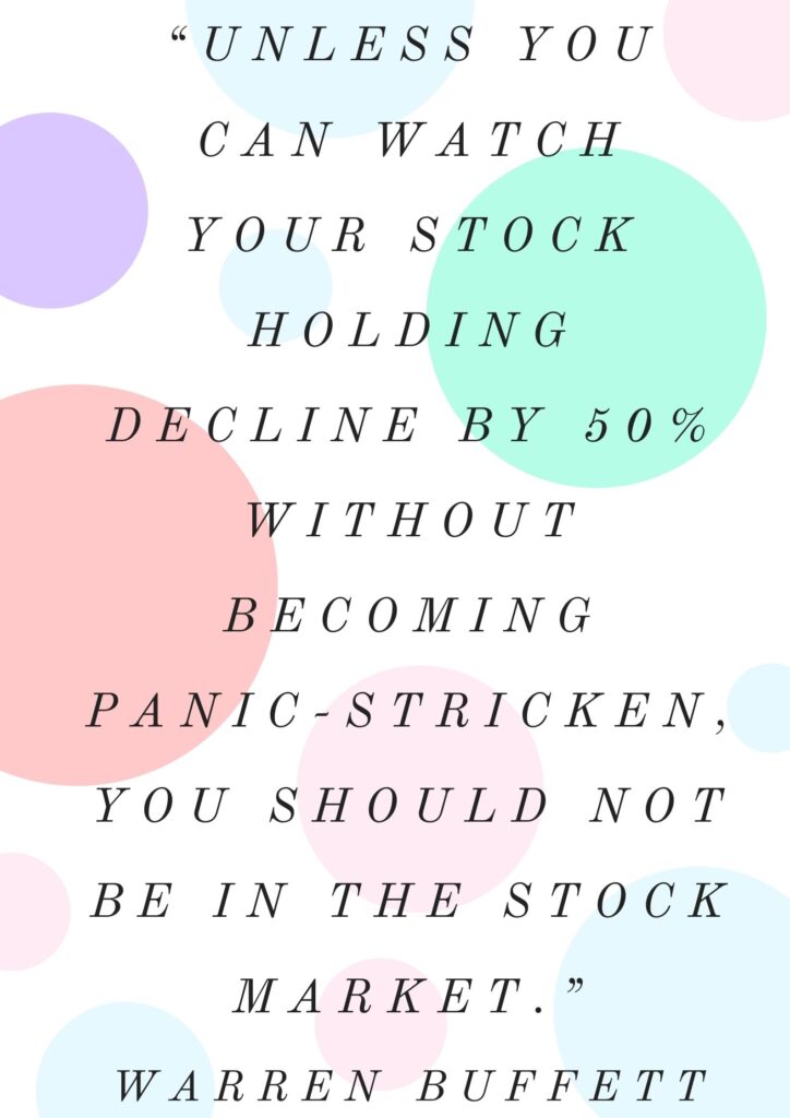 “Unless you can watch your stock holding decline by 50% without becoming panic-stricken, you should not be in the stock market.”